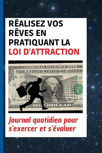 Réalisez vos rêves en pratiquant la loi d'attraction: ournal quotidien pour s'exercer et s'évaluer