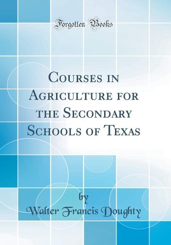 Courses in Agriculture for the Secondary Schools of Texas (Classic Reprint)
