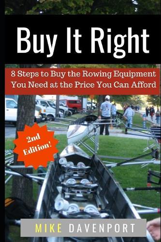 Buy It Right: 8 Steps to Buy the Rowing Equipment You Need at the Price You Can Afford(1 Rowing Workbook)