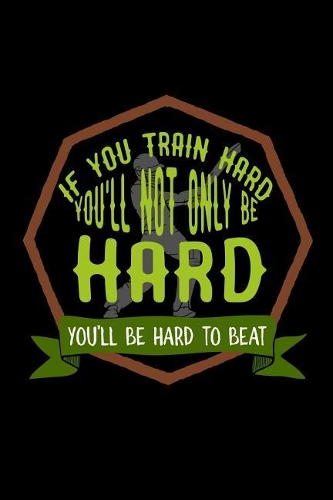 If you train hard, you'll not only be hard. You'll be hard to beat