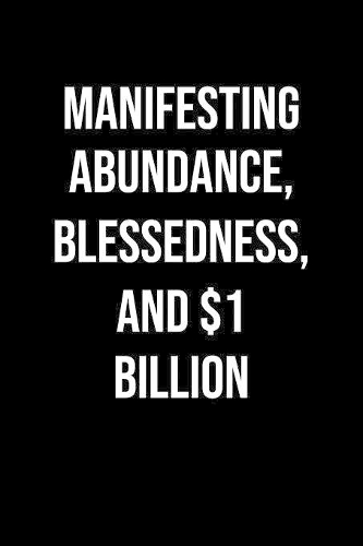 Manifesting Abundance Blessedness And 1 Billion: A soft cover blank lined journal to jot down ideas, memories, goals, and anything else that comes to mind.