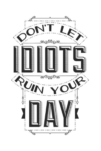 Don't Let Idiots Ruin Your Day: Blank Lined Journal - 6 x 9 In, 120 Pages