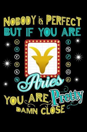 Nobody Is Perfect But If You Are an Aries You Are Pretty Damn Close