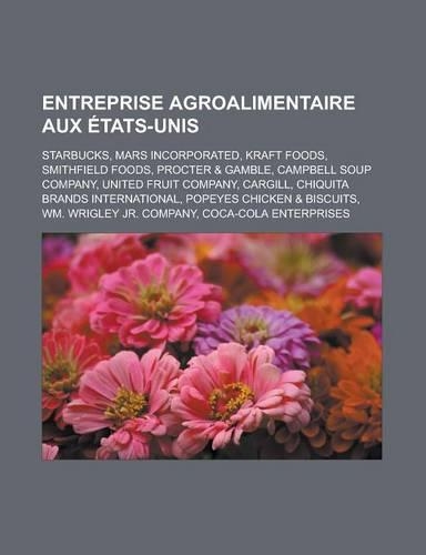 Entreprise Agroalimentaire Aux Etats-Unis: Starbucks, Mars Incorporated, Kraft Foods, Smithfield Foods, Procter & Gamble, Campbell Soup Company, United Fruit Company, Cargill, Chiquita Brands(French)