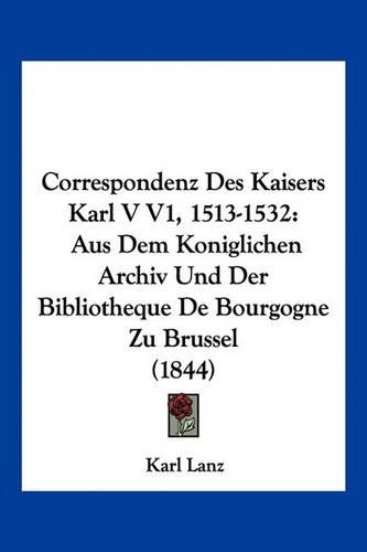 Correspondenz Des Kaisers Karl V V1, 1513-1532