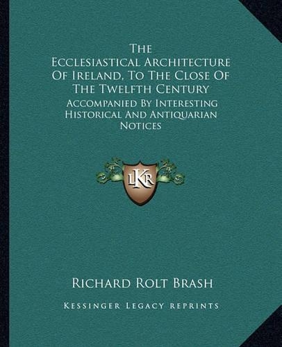 The Ecclesiastical Architecture of Ireland, to the Close of the Twelfth Century