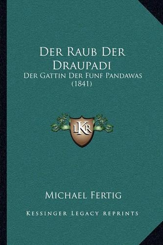 Der Raub Der Draupadi: Der Gattin Der Funf Pandawas (1841)(German)