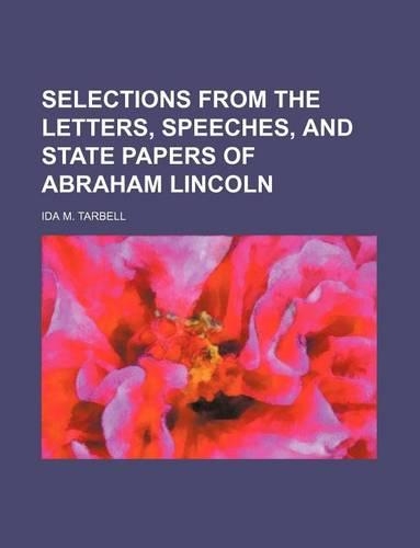 Selections from the Letters, Speeches, and State Papers of Abraham Lincoln: (English)