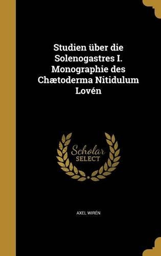 Studien über die Solenogastres I. Monographie des Chætoderma Nitidulum Lovén