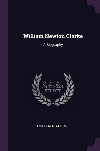 William Newton Clarke: A Biography