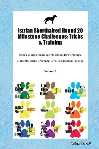Istrian Shorthaired Hound 20 Milestone Challenges: Tricks & Training Istrian Shorthaired Hound Milestones for Memorable Moments, Tricks, Grooming, Care, Socialization Training Volume 2