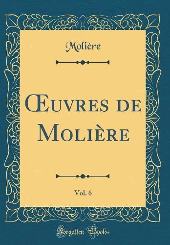 Oeuvres de Molière, Vol. 6 (Classic Reprint)