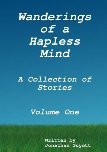 Wanderings of a Hapless Mind : A Collection of Stories - Volume One