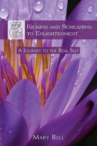 Kicking and Screaming to Enlightenment: A Journey to the Real Self(English)