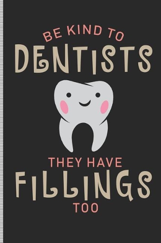 Be Kind to Dentists They Have Fillings Too: Blank Lined Journal Notebook, 108 Pages, Soft Matte Cover, 6 X 9