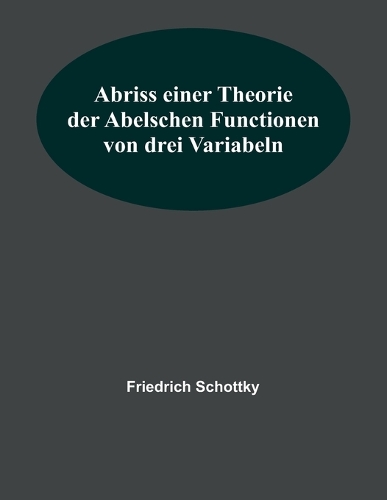 Abriss einer Theorie der Abelschen Functionen von drei Variabeln