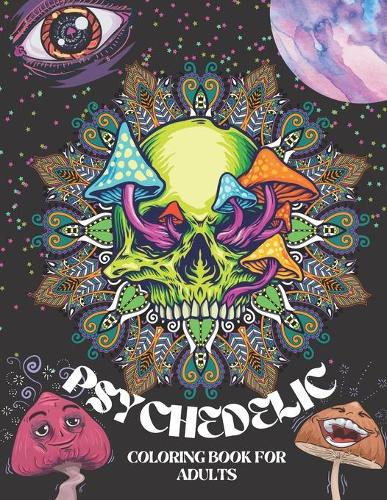 Psychedelic Coloring Book for Adults: Trippy Advisor Stoner Coloring Book for Adults, Psychedelic Stoner Coloring Pages for Relaxation and Stress Relief