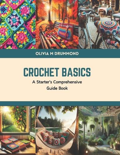Crochet Basics: A Starter's Comprehensive Guide Book