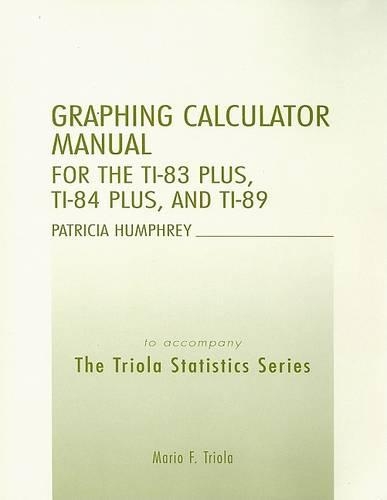 TI-83/84 Plus and TI-89 Manual for the Triola Statistics Series