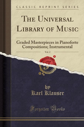 The Universal Library of Music, Vol. 2: Graded Masterpieces in Pianoforte Compositions; Instrumental (Classic Reprint)