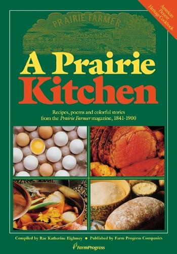 Prairie Kitchen: Recipes, Poems and Colorful Stories from the "Prairie Farmer" Magazine, 1841-1900(English)