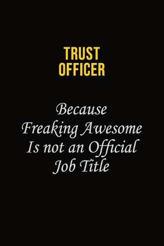 Trust officer Because Freaking Awesome Is Not An Official Job Title