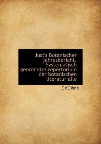 Just's Botanischer Jahresbericht. Systematisch Geordnetes Repertorium Der Botanischen Literatur Alle: (German)