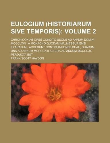 Eulogium (Historiarum Sive Temporis) Volume 2; Chronicon AB Orbe Condito Usque Ad Annum Domini MCCCLXVI