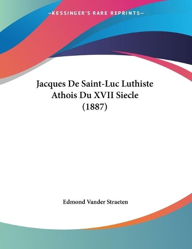Jacques De Saint-Luc Luthiste Athois Du XVII Siecle (1887): (French)