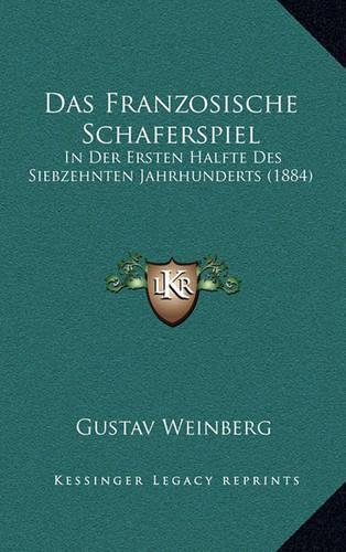 Das Franzosische Schaferspiel: In Der Ersten Halfte Des Siebzehnten Jahrhunderts (1884)(German)