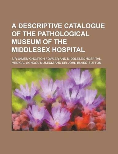 A Descriptive Catalogue of the Pathological Museum of the Middlesex Hospital