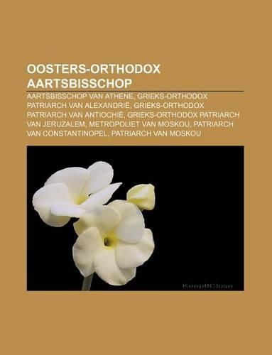 Oosters-Orthodox Aartsbisschop: Aartsbisschop Van Athene, Grieks-Orthodox Patriarch Van Alexandrie, Grieks-Orthodox Patriarch Van Antiochie(Dutch)