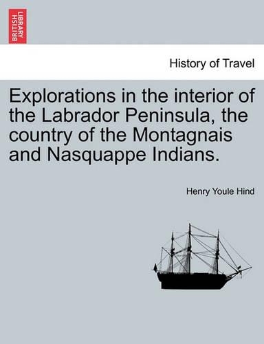 Explorations in the interior of the Labrador Peninsula, the country of the Montagnais and Nasquappe Indians.: (English)