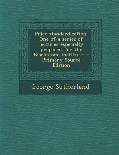 Price Standardization. One of a Series of Lectures Especially Prepared for the Blackstone Institute
