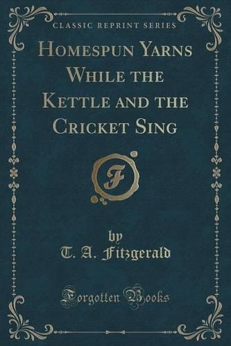 Homespun Yarns While the Kettle and the Cricket Sing (Classic Reprint)