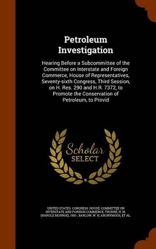 Petroleum Investigation: Hearing Before a Subcommittee of the Committee on Interstate and Foreign Commerce, House of Representatives, Seventy-Sixth Congress, Third Session, (English)