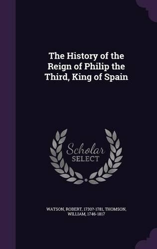 The History of the Reign of Philip the Third, King of Spain