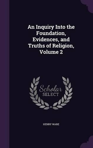 An Inquiry Into the Foundation, Evidences, and Truths of Religion, Volume 2: (English)