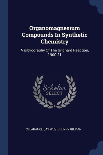 Organomagnesium Compounds In Synthetic Chemistry: A Bibliography Of The Grignard Reaction, 1900-21