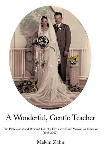 A Wonderful, Gentle, Teacher: The Professional and Personal Life of a Dedicated Rural Wisconsin Educator(English)