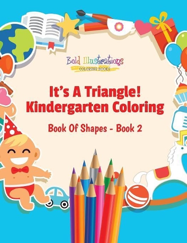 Its a Triangle! Kindergarten Coloring Book of Shapes - Book 2
