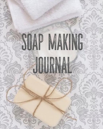 Soap Making Journal: Write & Record Your Recipes Notebook