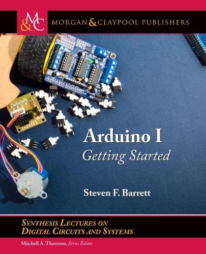Arduino I: Getting Started(Synthesis Lectures on Digital Circuits and Systems)