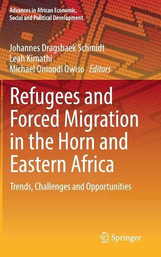 Refugees and Forced Migration in the Horn and Eastern Africa: Trends, Challenges and Opportunities(Advances in African Economic, Social and Political Development)