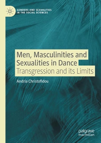 Men, Masculinities and Sexualities in Dance: Transgression and its Limits(Genders and Sexualities in the Social Sciences)