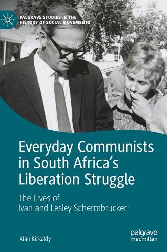 Everyday Communists in South Africa’s Liberation Struggle: The Lives of Ivan and Lesley Schermbrucker(Palgrave Studies in the History of Social Movements)