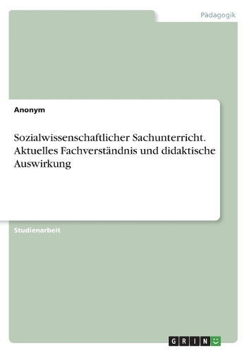 Sozialwissenschaftlicher Sachunterricht. Aktuelles Fachverständnis und didaktische Auswirkung