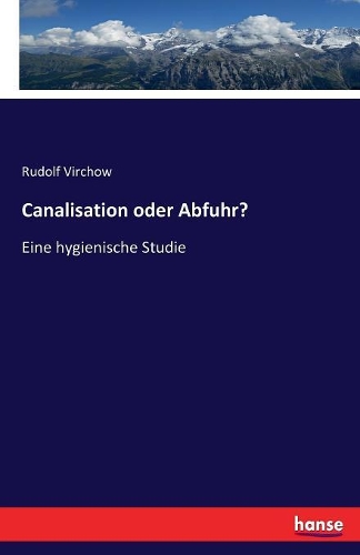 Canalisation oder Abfuhr?: Eine hygienische Studie(German)