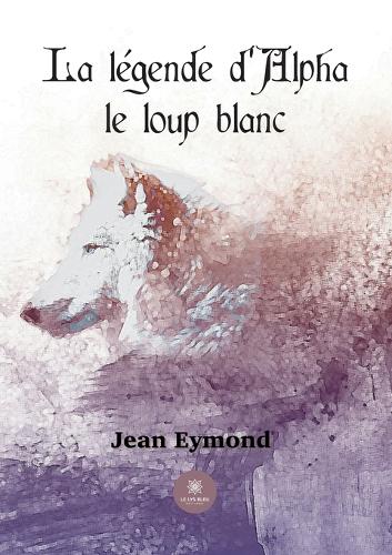 La légende d'Alpha le loup blanc