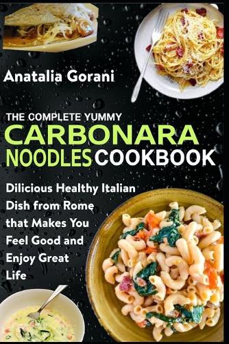 The Complete Yummy Carbonara Noodles Cookbook